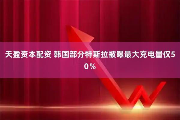 天盈资本配资 韩国部分特斯拉被曝最大充电量仅50%