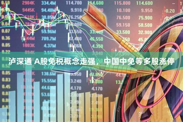 泸深通 A股免税概念走强，中国中免等多股涨停